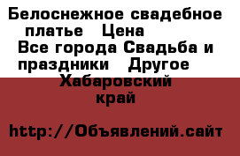 Белоснежное свадебное платье › Цена ­ 3 000 - Все города Свадьба и праздники » Другое   . Хабаровский край